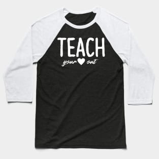 Teach Your Heart Out - Teacher Shirt Gift For Teacher Baseball T-Shirt